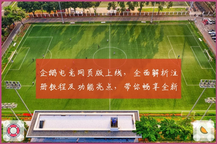 企鹅电竞网页版上线，全面解析注册教程及功能亮点，带你畅享全新直播互动体验