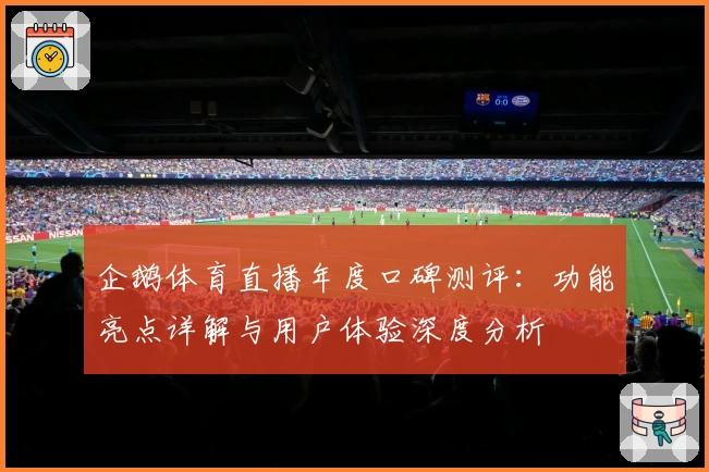 企鹅体育直播年度口碑测评：功能亮点详解与用户体验深度分析